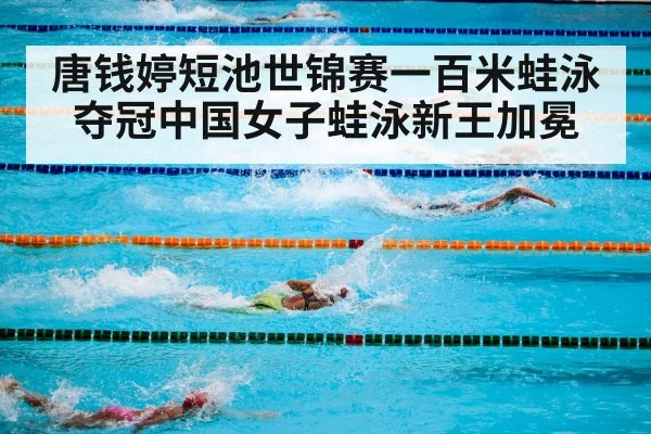 唐钱婷短池世锦赛一百米蛙泳夺冠中国女子蛙泳新王加冕
